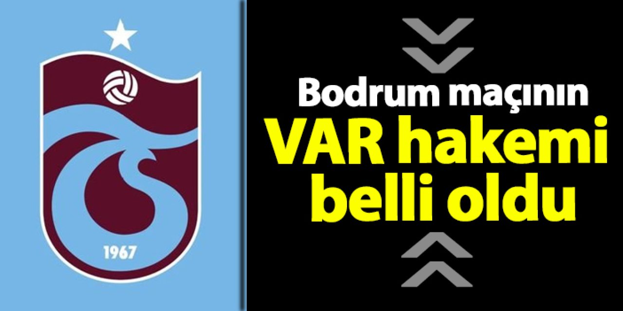 Trabzonspor - Bodrum FK maçının VAR hakemi belli oldu