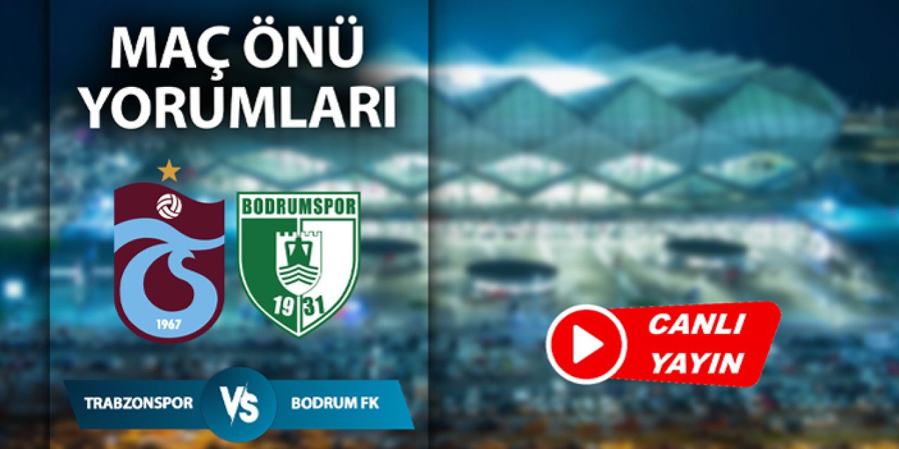 Trabzonspor - Bodrum FK maçı öncesi flaş gelişmeler