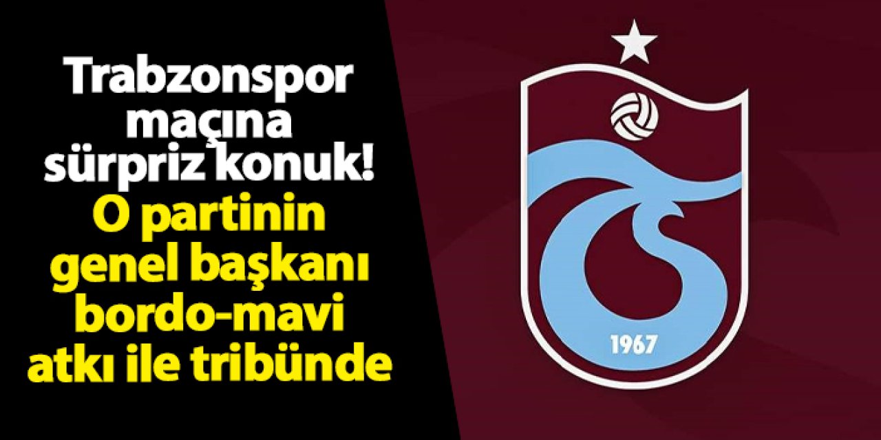 Trabzonspor - Bodrum FK maçına sürpriz konuk! O partinin genel başkanı bordo mavi atkıyla tribünde