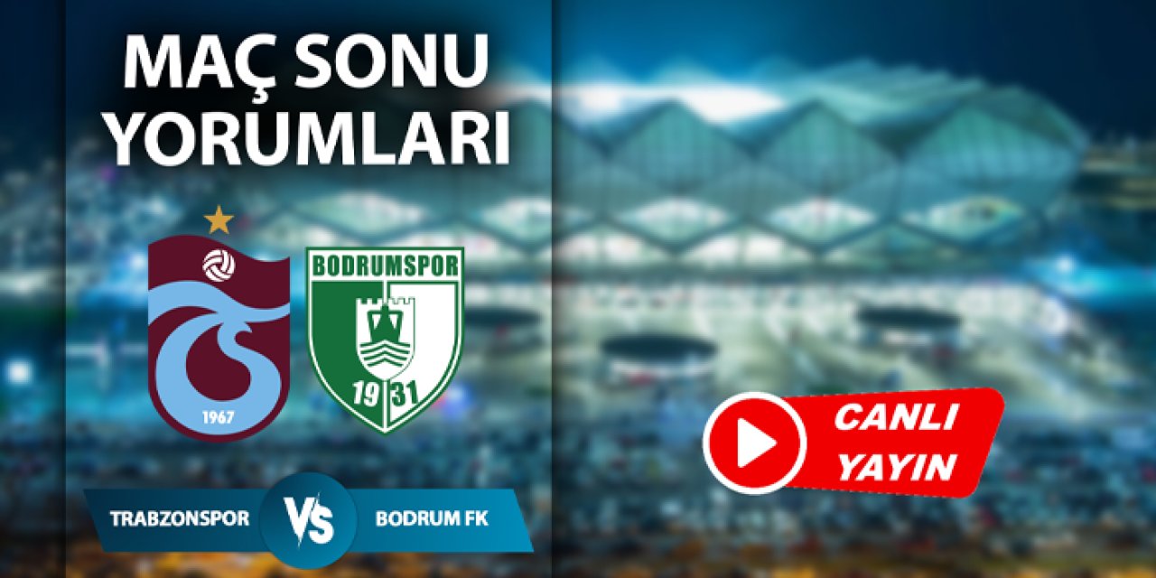 Trabzonspor - Bodrum FK maç sonu flaş açıklamalar