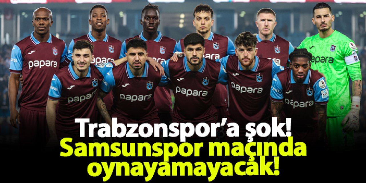 Trabzonspor’a şok! Samsunspor maçında oynayamayacak!