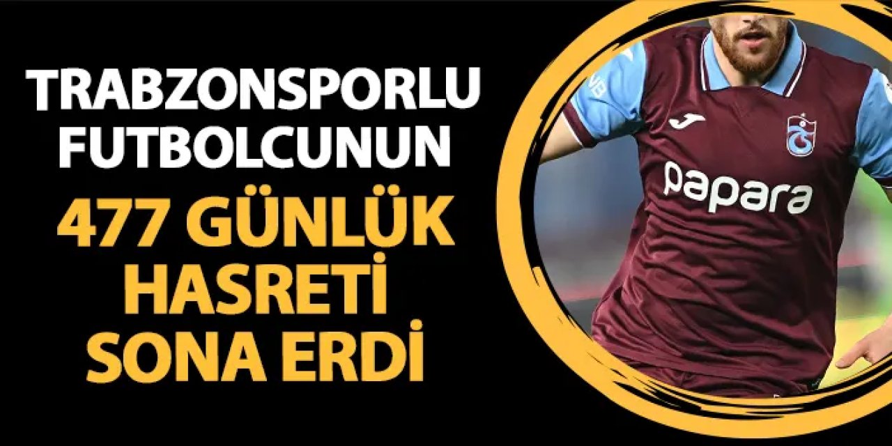 Trabzonsporlu futbolcu 477 günlük hasretine son verdi!