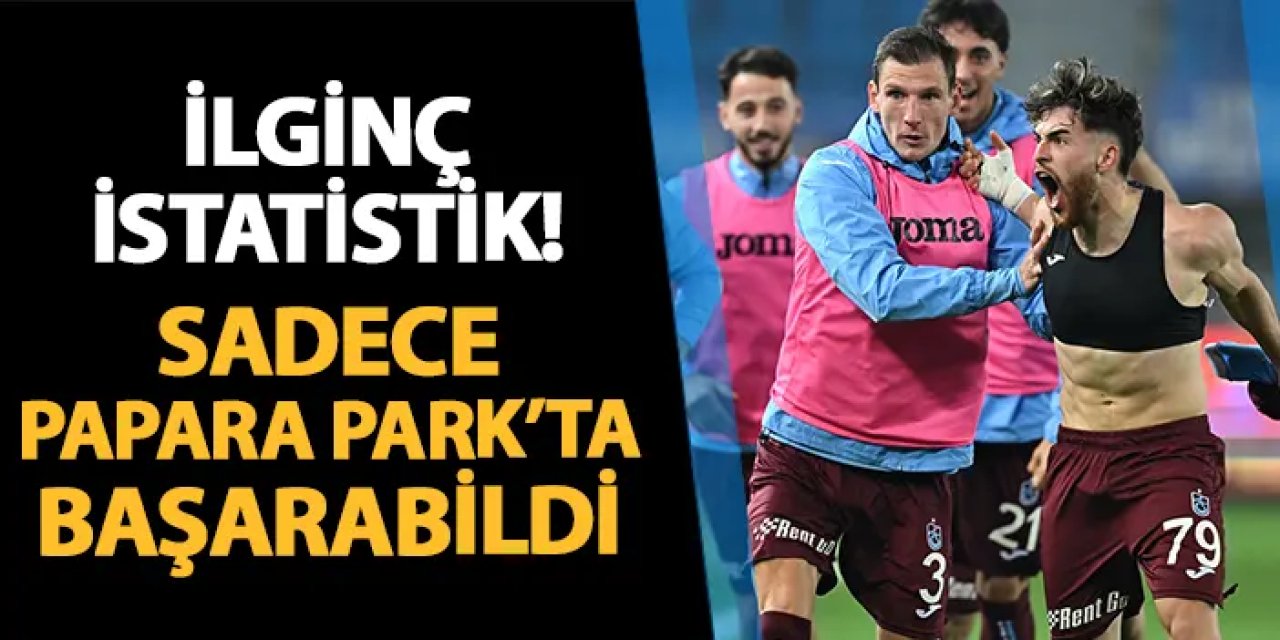 Trabzonspor'dan ilginç istatistik! Sadece Papara Park'ta başarabildi