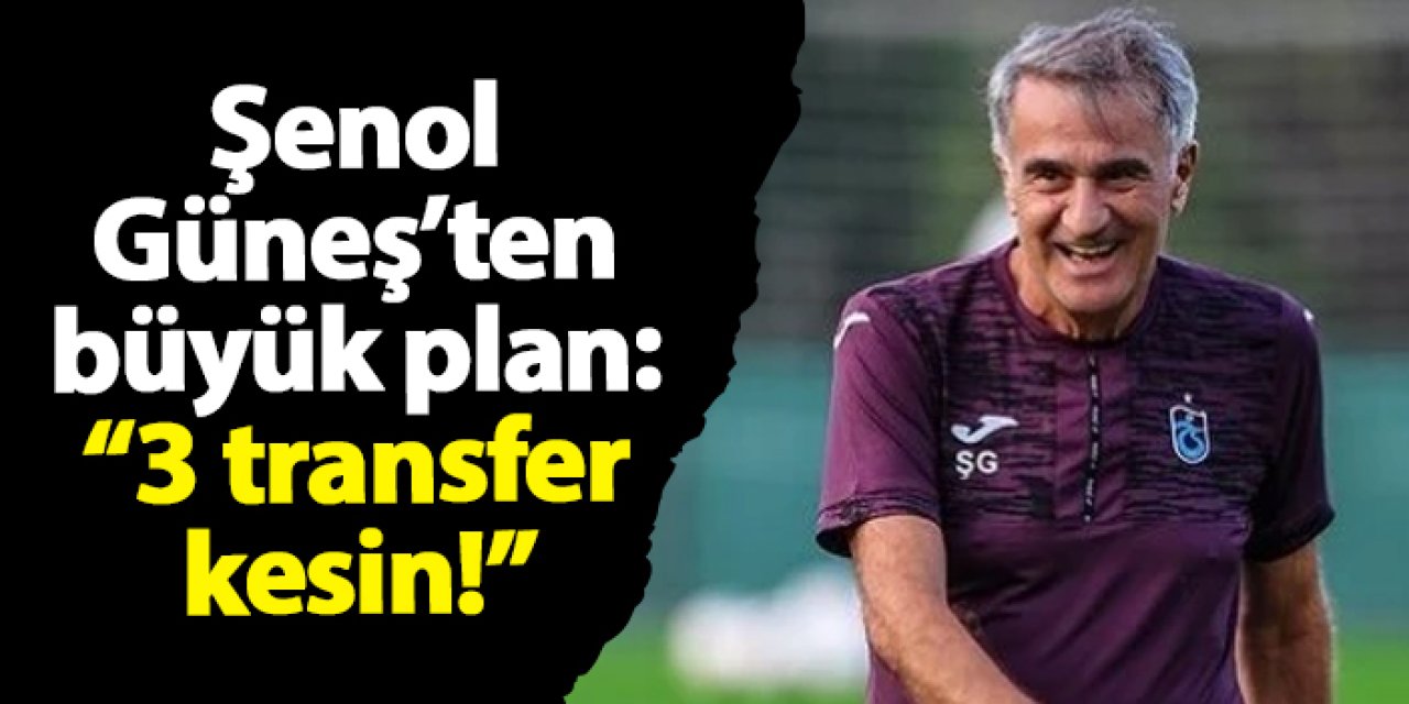 Trabzonspor’da Şenol Güneş’ten büyük plan: “3 transfer kesin!”