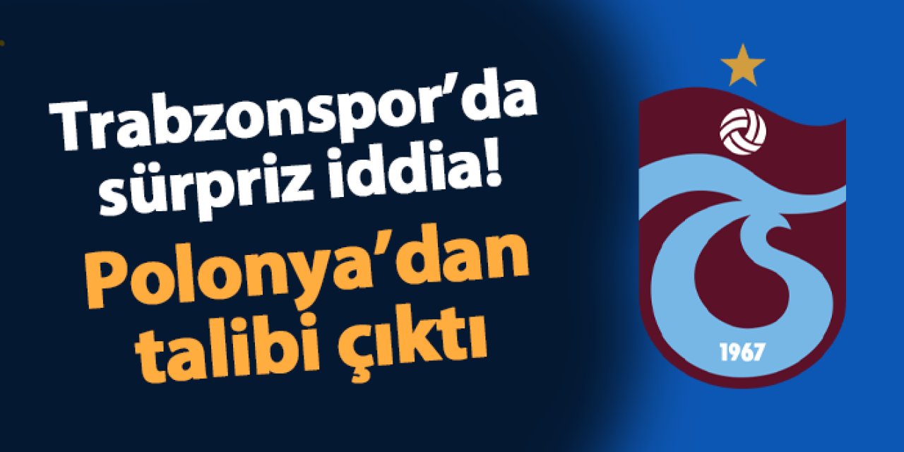 Trabzonspor'da sürpriz iddia! Polonya'dan talibi çıktı