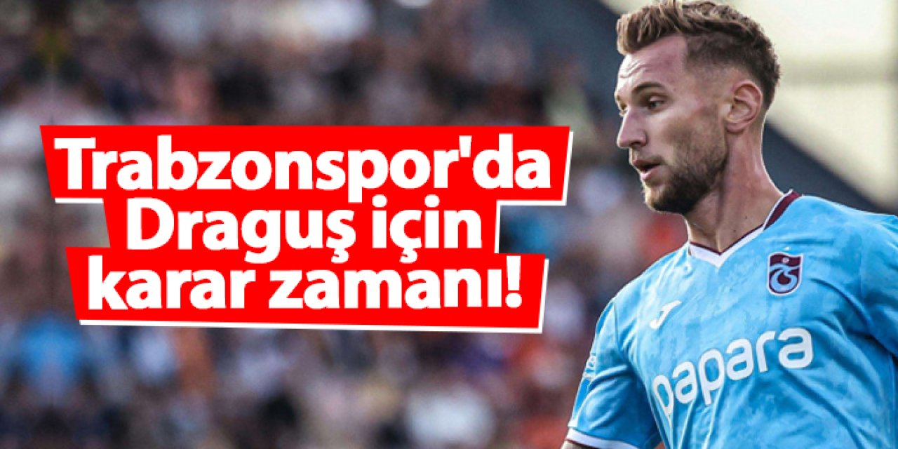 Trabzonspor'da Draguş için karar zamanı!