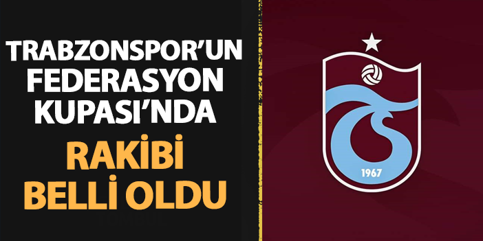 Trabzonspor'un Federasyon Kupası'nda rakibi belli oldu