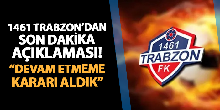 1461 Trabzon'dan son dakika açıklaması! "Devam etmeme kararı aldık"