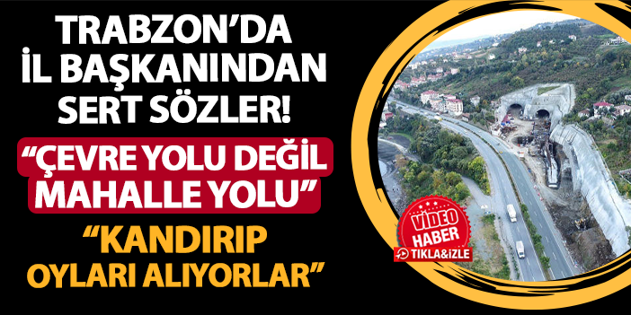 Trabzon'da İl Başkanından sert sözler! "Güney Çevre yolu, mahalle yolu anlamında"