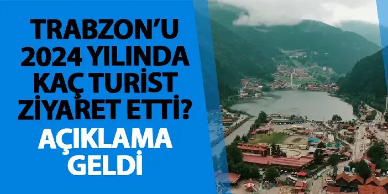 Trabzon’u 2024 yılında kaç turist ziyaret etti? Açıklama geldi