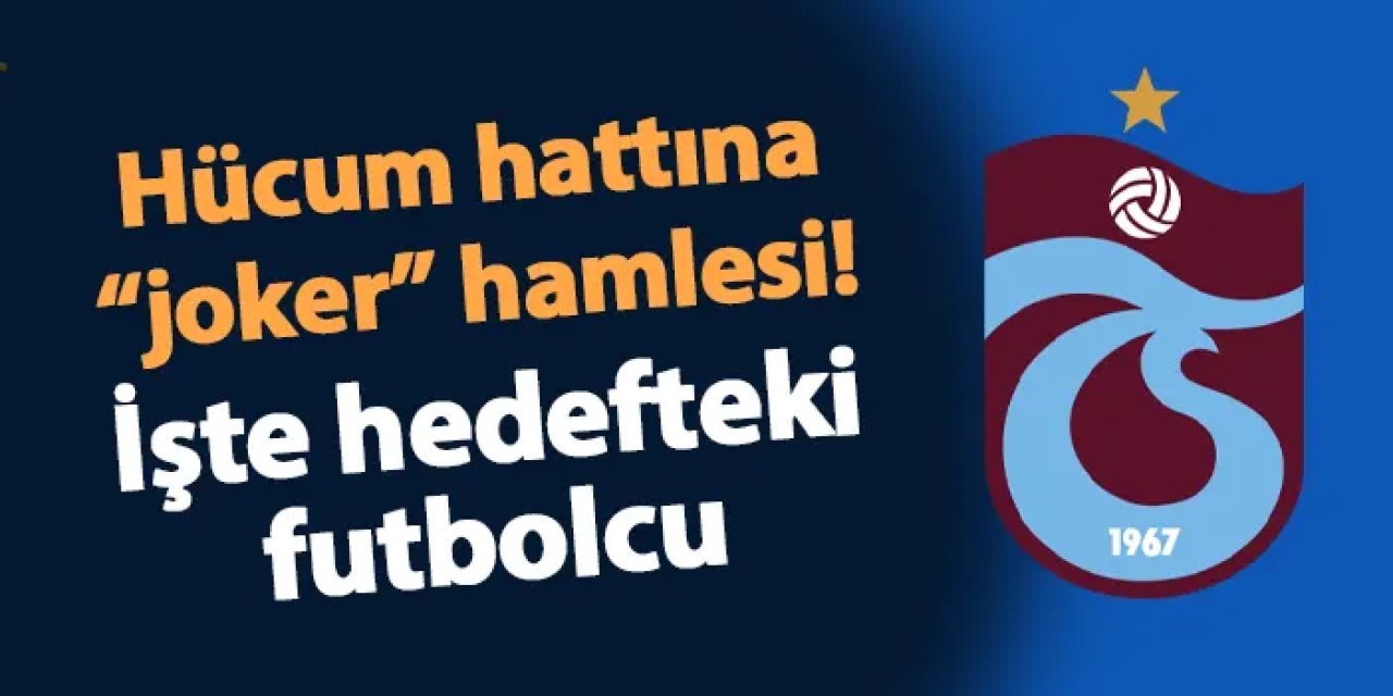 Trabzonspor'a hücum hattı için joker! İşte gündeme gelen isim