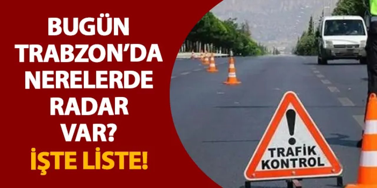 Bugün Trabzon’da nerelerde radar var? İşte liste! 27 Aralık 2024