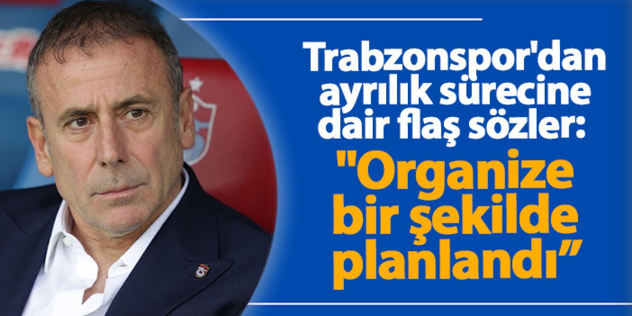 Abdullah Avcı, Trabzonspor'dan ayrılık sürecine dair flaş sözler: "Organize bir şekilde planlandı”