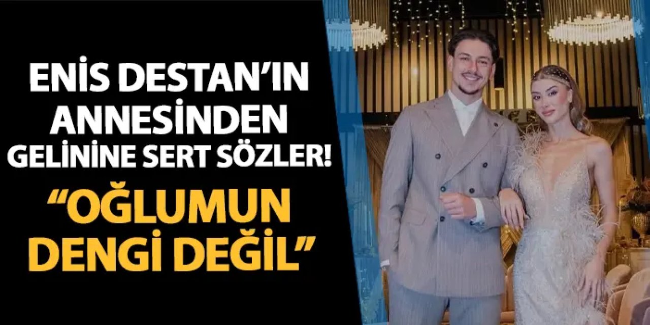 Enis Destan'ın annesinden gelini Arzum Kuruçalı'ya sert sözler! "Oğlumun dengi değil"