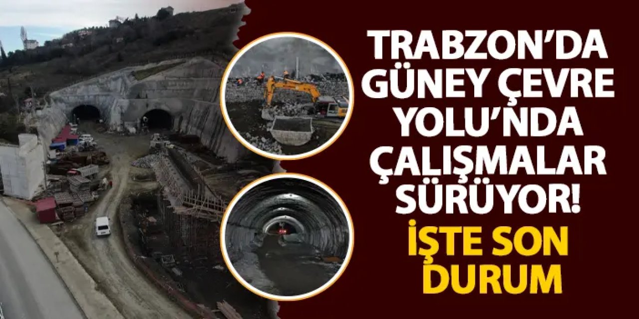 Trabzon’da Güney Çevre Yolu’nda çalışmalar sürüyor! İşte son durum