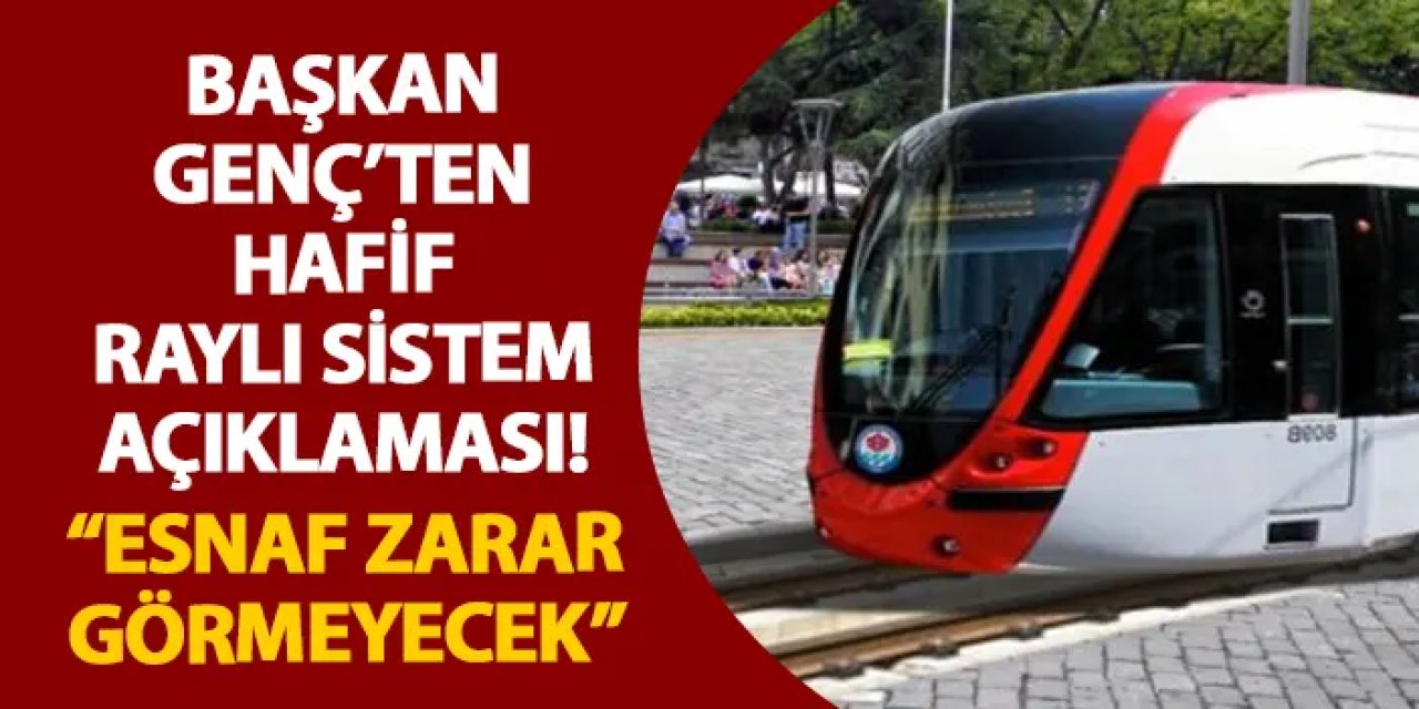 Başkan Genç’ten Hafif Raylı Sistem açıklaması! “Esnaf zarar görmeyecek”