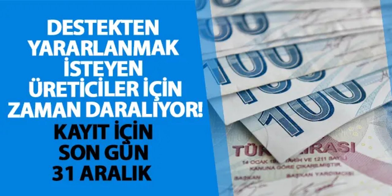 Destekten yararlanmak isteyen üreticiler için zaman daralıyor! Kayıt için son gün 31 aralık