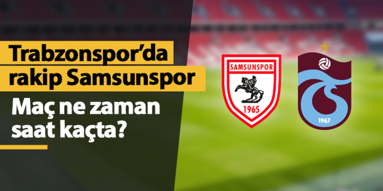 Samsunspor - Trabzonspor maçı ne zaman, saat kaçta, hangi kanalda?