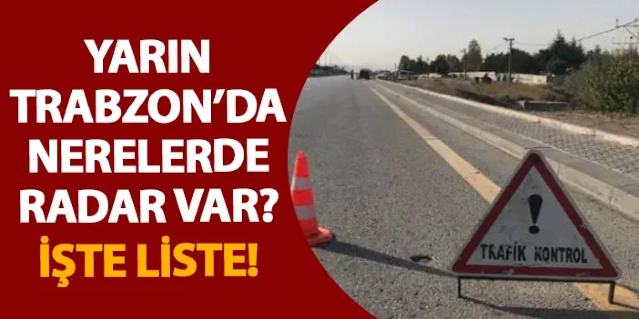 Yarın Trabzon’da nerelerde radar var? İşte liste! 29 Aralık 2024