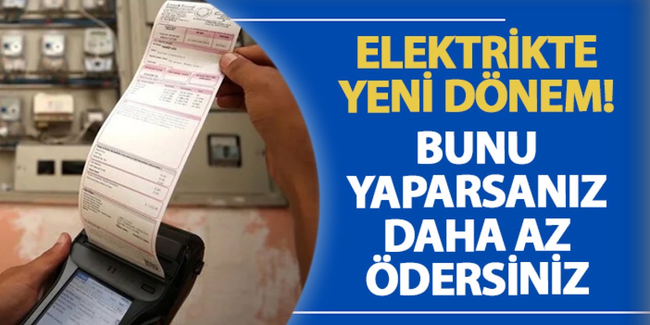 Elektrikte yeni dönem! Bunu yaparsanız daha az ödersiniz