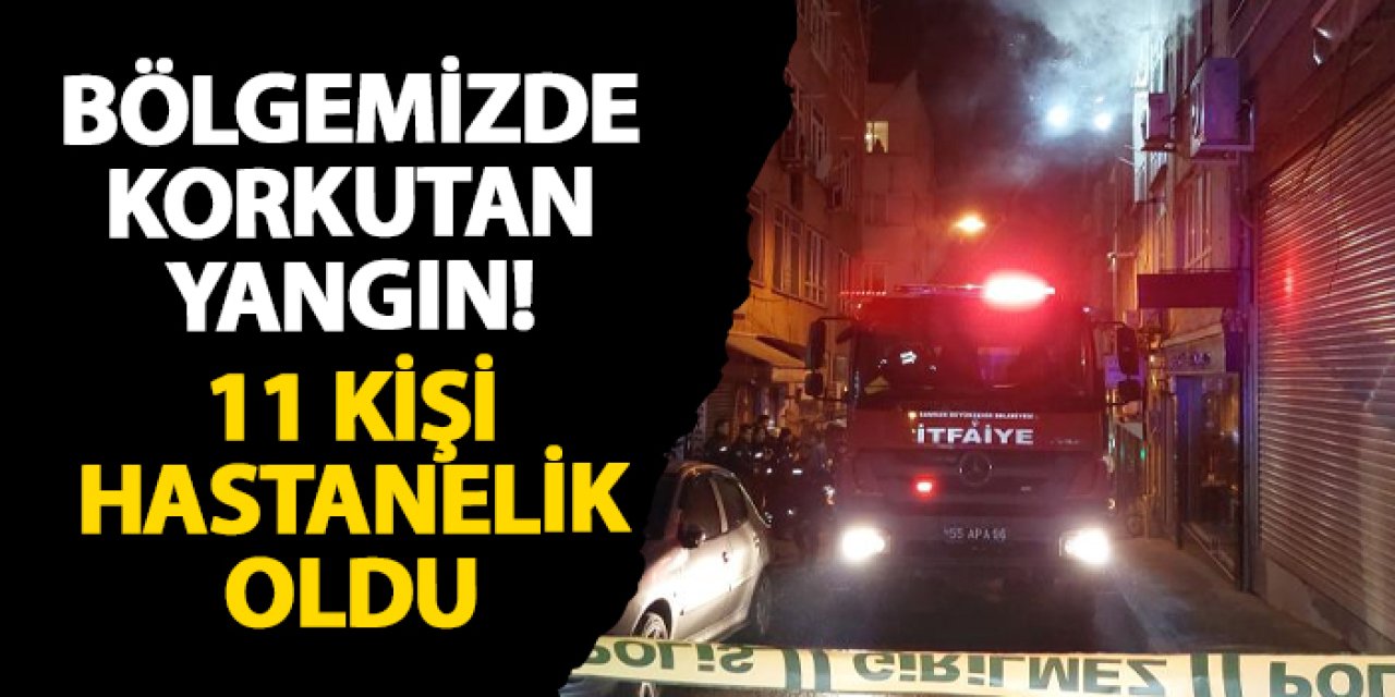 Samsun’da korkutan yangın! 11 kişi hastanelik oldu