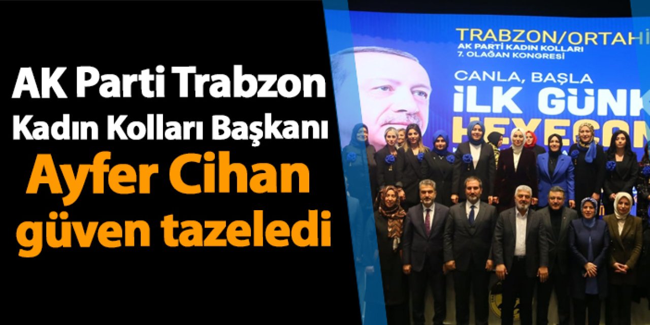 AK Parti Trabzon Kadın Kolları Başkanı Ayfer Cihan güven tazeledi