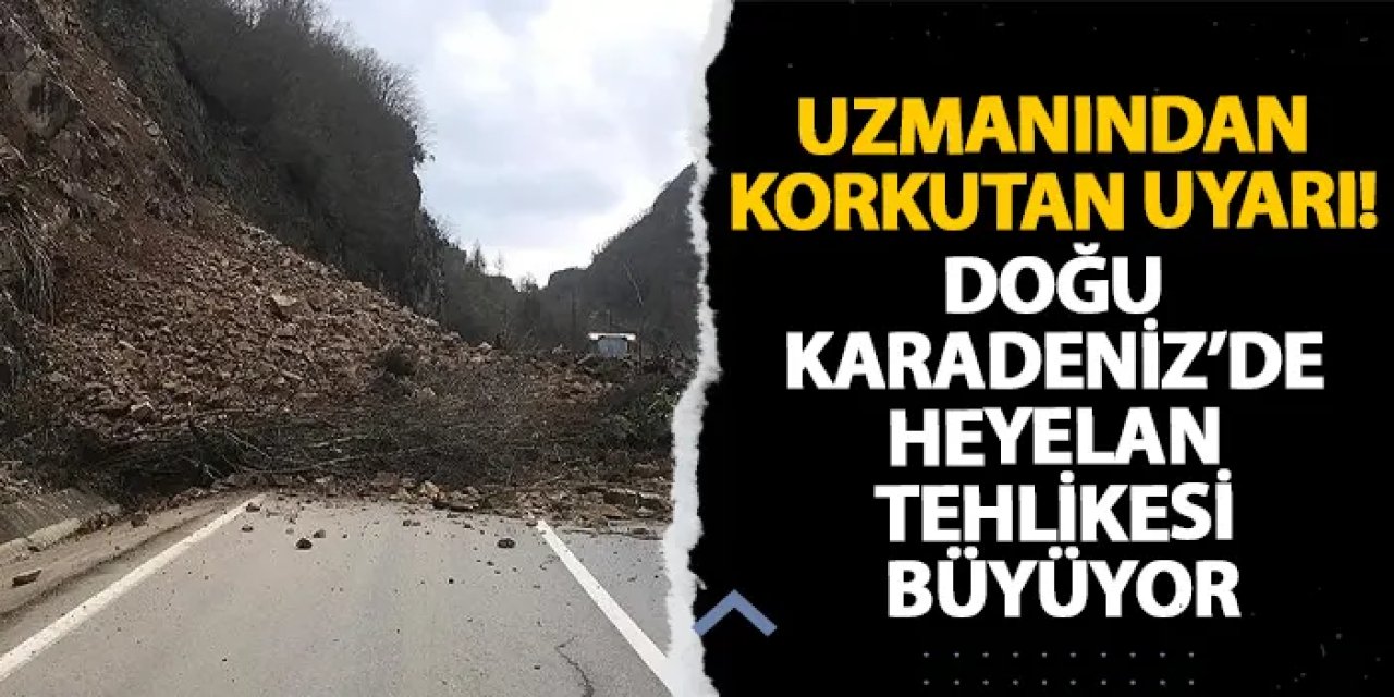 Uzmanından korkutan uyarı! Doğu Karadeniz’de heyelan tehlikesi büyüyor