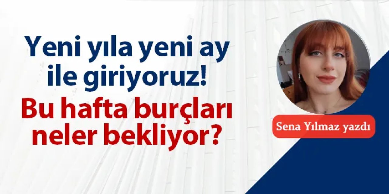 Yeni yıla yeni ay ile giriyoruz! Bu hafta burçları neler bekliyor?