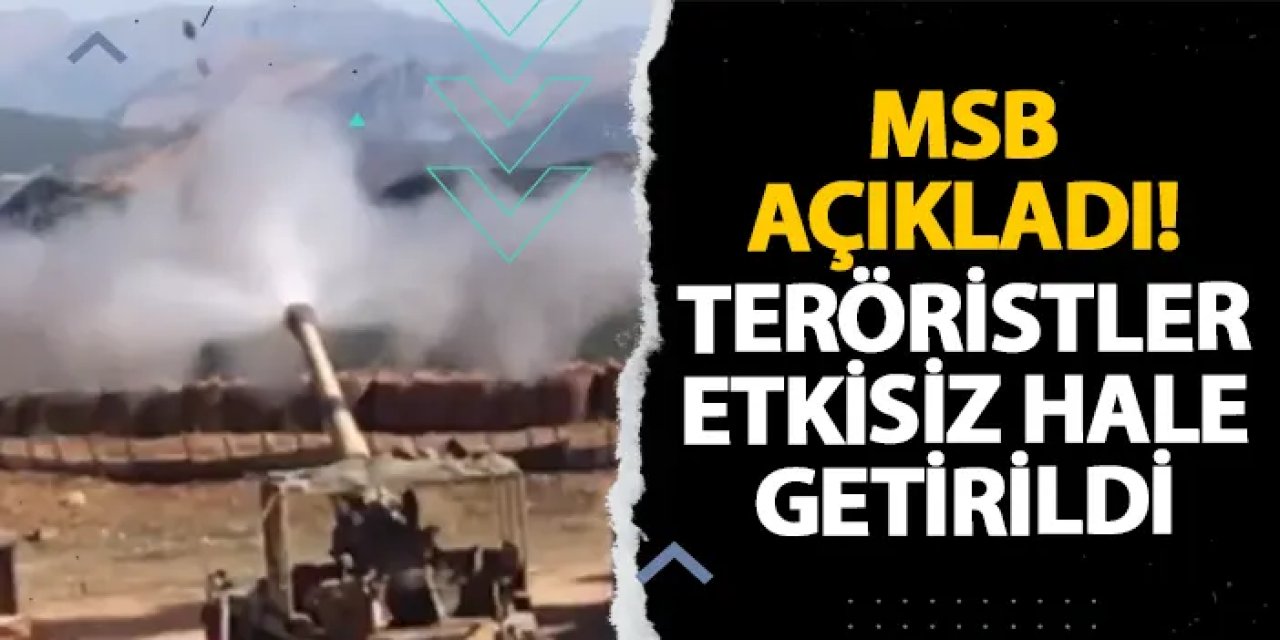 MSB açıkladı! Teröristler etkisiz hale getirildi