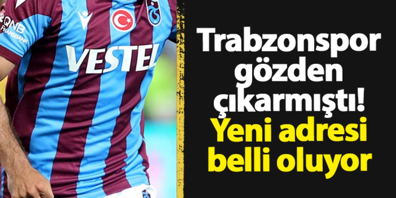 Trabzonspor'da kadro dışı kalmıştı! Yeni adresi belli oluyor