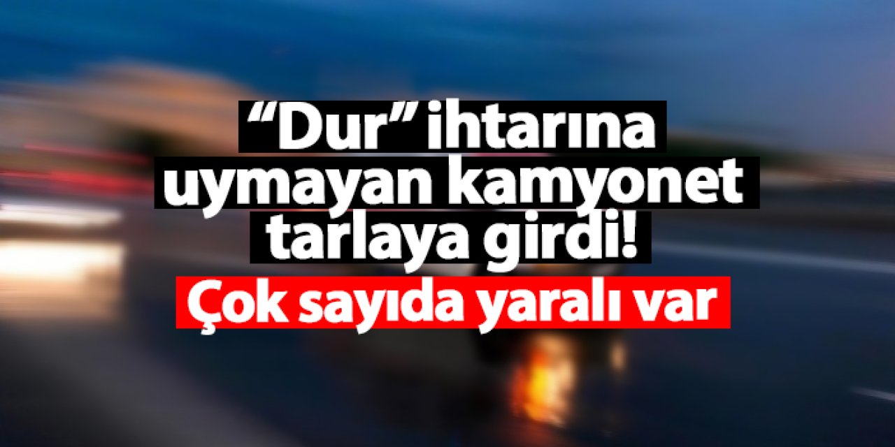 Samsun’da “Dur” ihtarına uymayan kamyonet tarlaya girdi: 5 yaralı