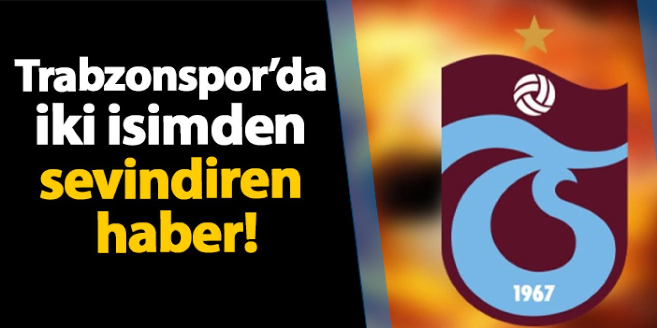 Trabzonspor’da iki isimden sevindiren haber!