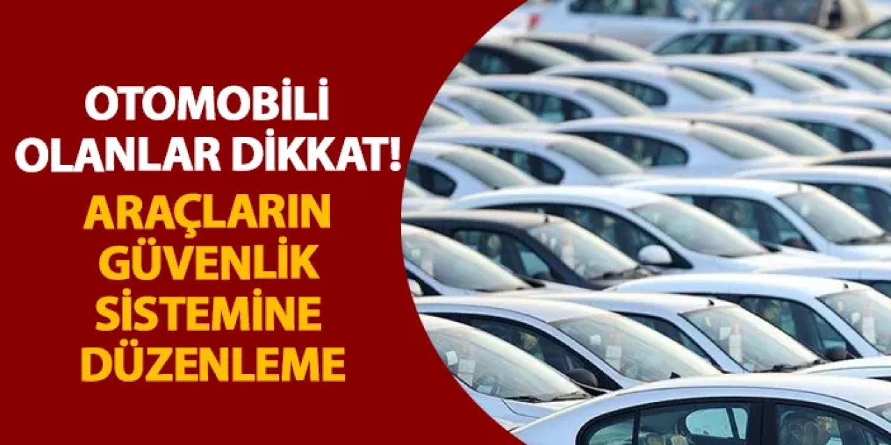 Otomobili olanlar dikkat! Araçların güvenlik sistemine düzenleme