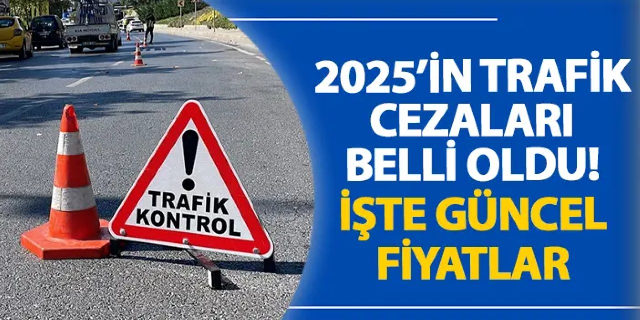 2025’in trafik cezaları belli oldu! İşte güncel fiyatlar