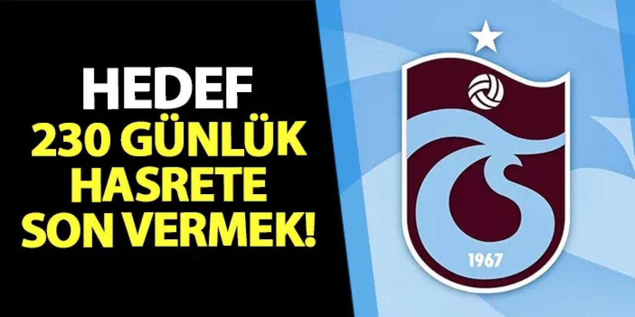 Trabzonspor 230 günlük hasrete son vermek istiyor