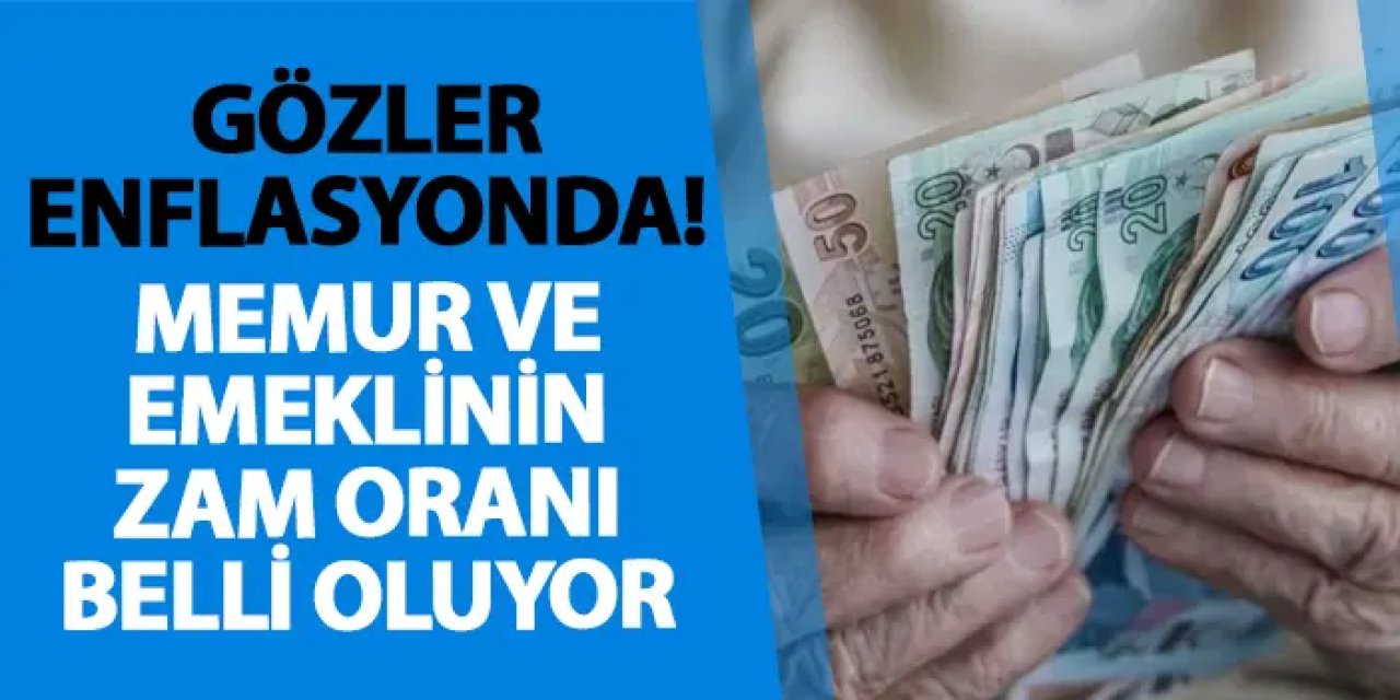 Gözler enflasyonda! Memur ve emeklinin zam oranı belli oluyor