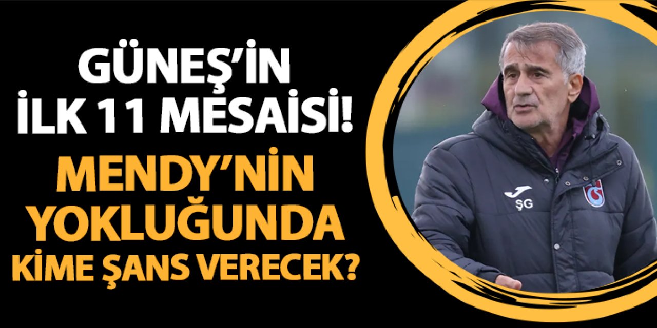 Trabzonspor'da Güneş'in ilk 11 mesaisi! Mendy'nin yokluğunda kime şans verecek?