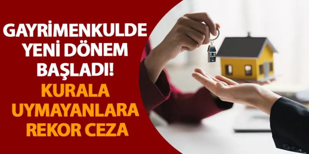 Gayrimenkulde yeni dönem başladı! Kurala uymayanlara rekor ceza