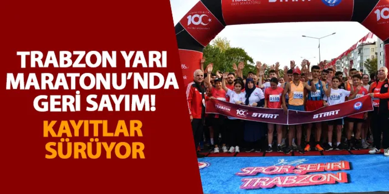 Trabzon Yarı Maratonu’nda geri sayım! Kayıtlar sürüyor