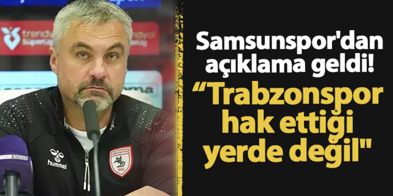 Samsunspor'dan maç öncesi açıklama geldi! “Trabzonspor hak ettiği yerde değil"