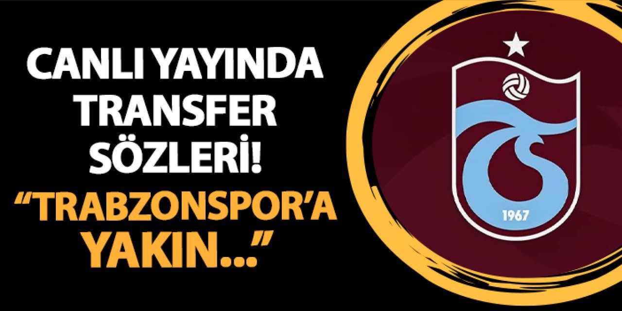 Canlı yayında transfer sözleri! "Trabzonspor'a yakın"