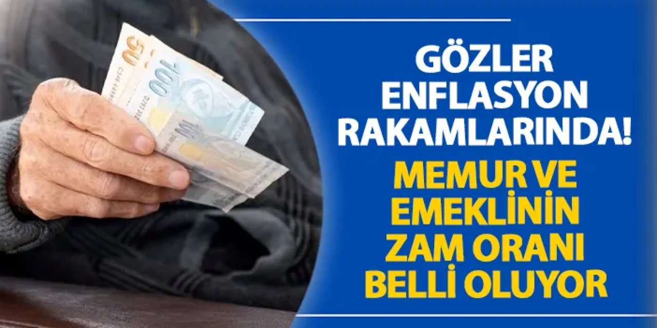 Gözler enflasyon rakamlarında! Memur ve emeklinin zam oranı belli oluyor