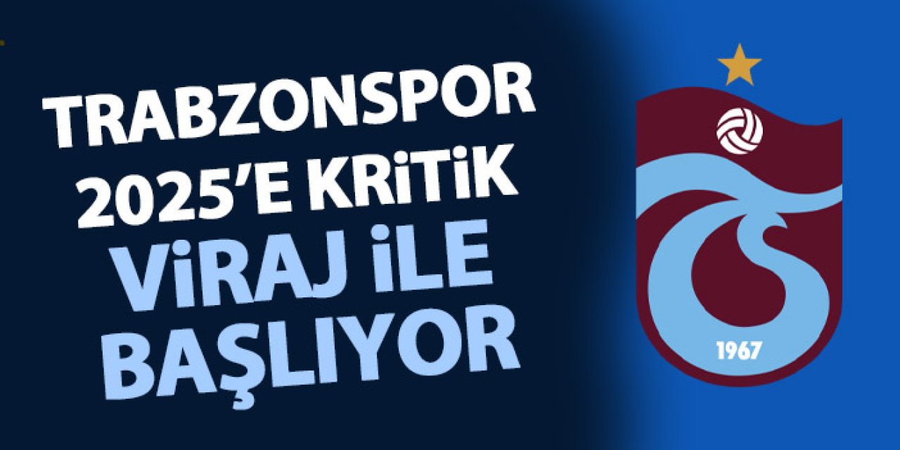 Trabzonspor 2025'e kritik viraj ile başlıyor! Tek hedef var