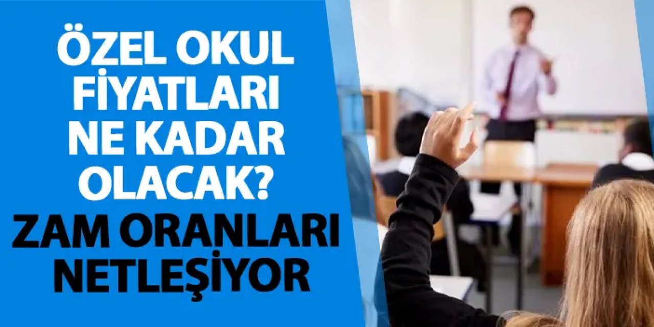 Özel okul fiyatları ne kadar olacak? Zam oranları netleşiyor