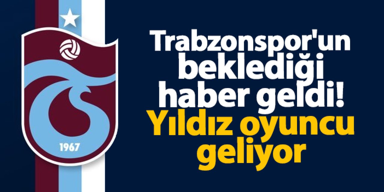 Trabzonspor'un beklediği haber geldi! Yıldız oyuncu geliyor