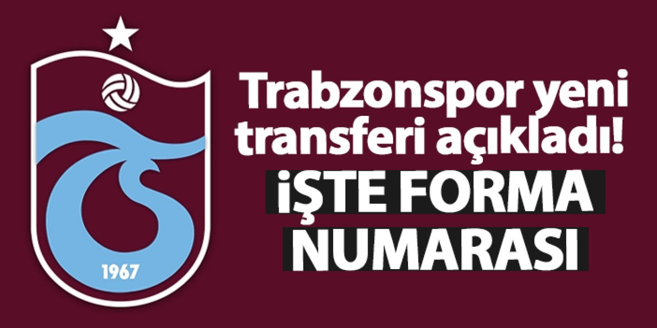 Trabzonspor yeni transferi açıkladı! İşte forma numarası