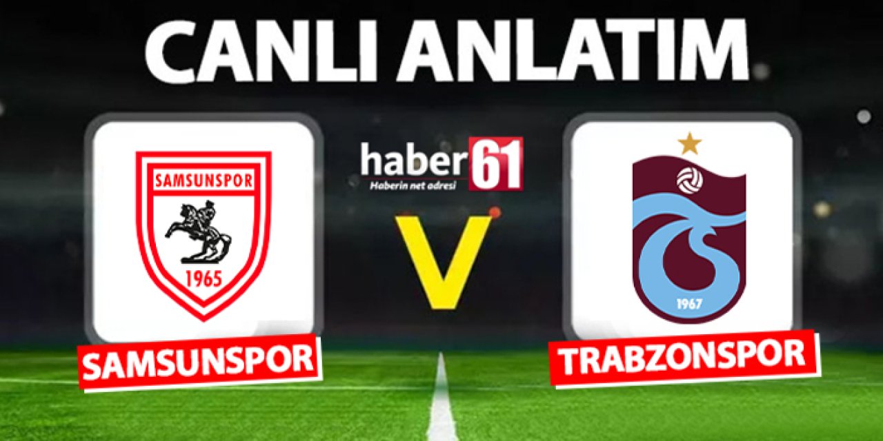 Samsunspor - Trabzonspor maçı izle! Saat kaçta, hangi kanalda?  Başladı mı? Skor kaç kaç?