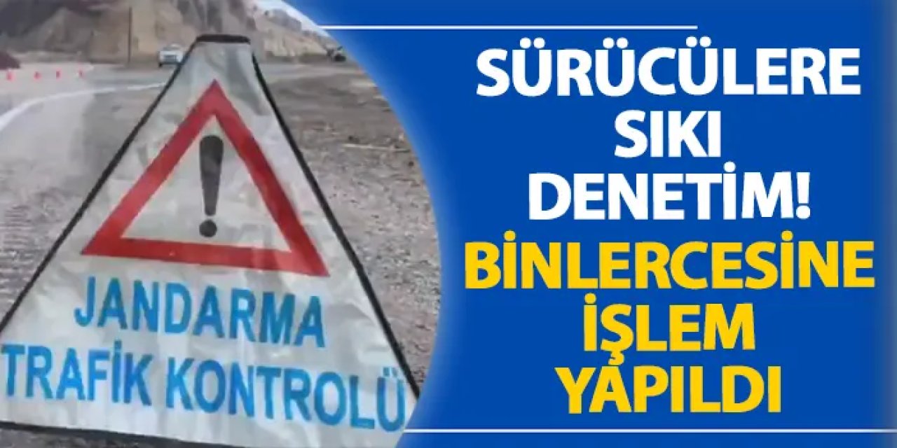 Sürücülere sıkı denetim! Binlercesine işlem yapıldı