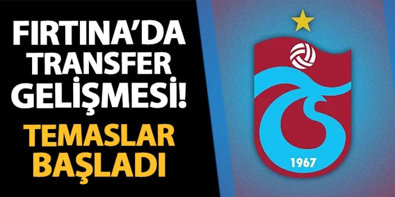 Trabzonspor'da transfer gelişmesi! Temaslar başladı