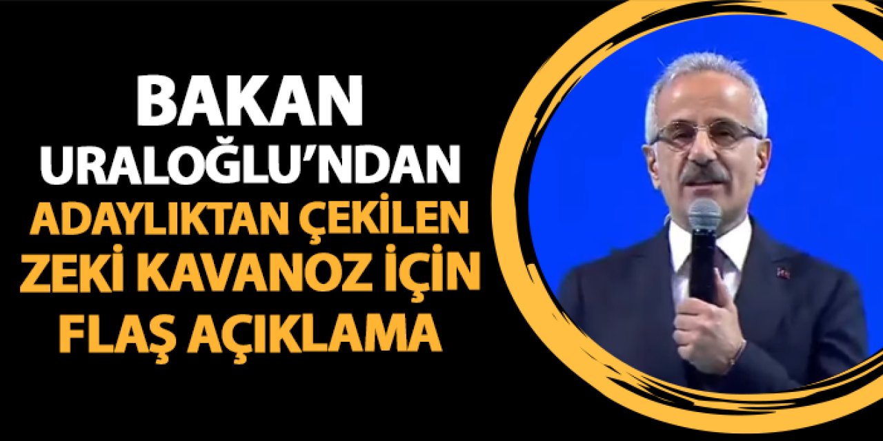 Bakan Uraloğlu'ndan adaylıktan çekilen Zeki Kavanoz için flaş açıklama